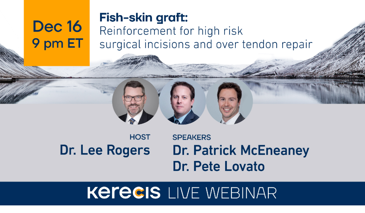 Register at www.kerecis.com/webinar.  Dr. Patrick McEneaney and Dr. Pete Lovato discuss reinforcement for high risk surgical incisions and over tendon repair.